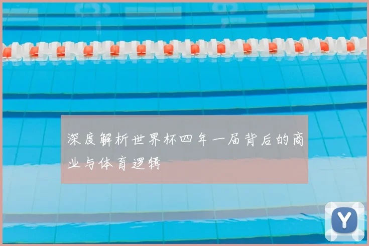 深度解析世界杯四年一届背后的商业与体育逻辑