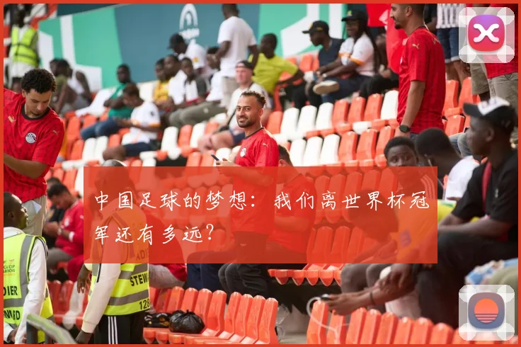 中国足球的梦想：我们离世界杯冠军还有多远？